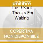 The 9 Spot - Thanks For Waiting cd