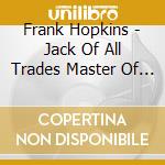 Frank Hopkins - Jack Of All Trades Master Of None cd