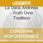 La Dana Andrews - Truth Over Tradition cd