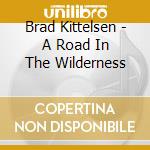 Brad Kittelsen - A Road In The Wilderness cd