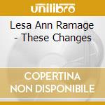 Lesa Ann Ramage - These Changes cd