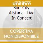 Surf City Allstars - Live In Concert cd musicale di Surf City Allstars