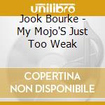 Jook Bourke - My Mojo'S Just Too Weak cd