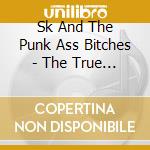 Sk And The Punk Ass Bitches - The True Saviors Of Rock N Roll cd musicale di Sk And The Punk Ass Bitches