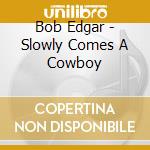 Bob Edgar - Slowly Comes A Cowboy cd