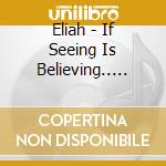 Eliah - If Seeing Is Believing.. Then Hearing Is Feeling cd