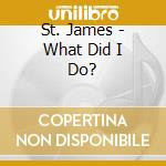 St. James - What Did I Do? cd