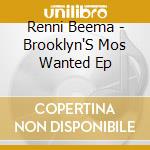 Renni Beema - Brooklyn'S Mos Wanted Ep cd musicale di Renni Beema