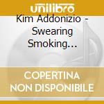 Kim Addonizio - Swearing Smoking Drinking & Kissing cd musicale di Kim Addonizio