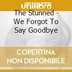 The Stunned - We Forgot To Say Goodbye cd