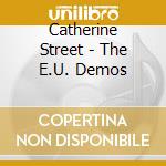 Catherine Street - The E.U. Demos cd musicale di Catherine Street
