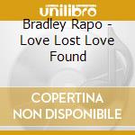 Bradley Rapo - Love Lost Love Found cd musicale di Bradley Rapo