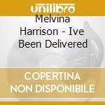 Melvina Harrison - Ive Been Delivered cd