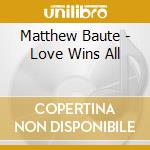 Matthew Baute - Love Wins All cd