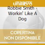 Robbie Smith - Workin' Like A Dog cd