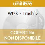 Wtsk - Trash'D cd