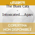 The Blues Cats - Intoxicated....Again cd musicale di The Blues Cats
