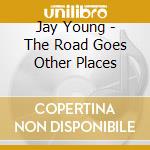 Jay Young - The Road Goes Other Places cd