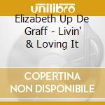 Elizabeth Up De Graff - Livin' & Loving It cd musicale di Elizabeth Up De Graff