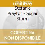 Stefanie Praytor - Sugar Storm cd musicale di Stefanie Praytor