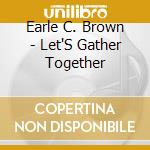 Earle C. Brown - Let'S Gather Together cd