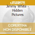 Jimmy White - Hidden Pictures cd musicale di Jimmy White
