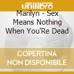 Marilyn - Sex Means Nothing When You'Re Dead cd