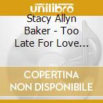 Stacy Allyn Baker - Too Late For Love Songs cd