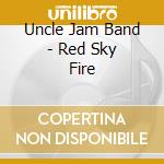 Uncle Jam Band - Red Sky Fire cd musicale di Uncle Jam Band