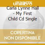 Carla Lynne Hall - My First Child Cd Single cd musicale di Carla Lynne Hall