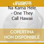 Na Kama Hele - One They Call Hawaii cd