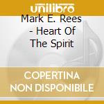 Mark E. Rees - Heart Of The Spirit cd musicale di Mark E. Rees