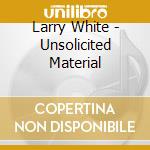 Larry White - Unsolicited Material cd
