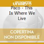 Paco - This Is Where We Live cd