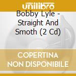 Bobby Lyle - Straight And Smoth (2 Cd) cd