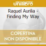 Raquel Aurilia - Finding My Way cd musicale di Raquel Aurilia