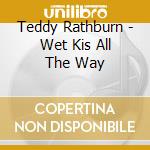 Teddy Rathburn - Wet Kis All The Way cd musicale di Teddy Rathburn