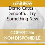 Demo Cates - Smooth.. Try Something New cd