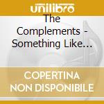 The Complements - Something Like Happiness cd