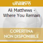 Ali Matthews - Where You Remain cd
