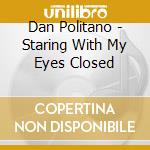 Dan Politano - Staring With My Eyes Closed cd