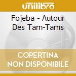 Fojeba - Autour Des Tam-Tams cd