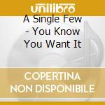 A Single Few - You Know You Want It cd