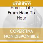 Harris - Life From Hour To Hour cd