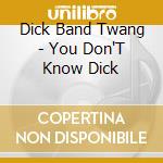Dick Band Twang - You Don'T Know Dick cd