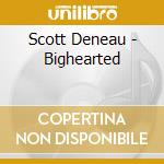Scott Deneau - Bighearted cd musicale di Scott Deneau
