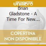 Brian Gladstone - A Time For New Beginnings cd