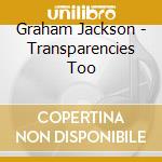 Graham Jackson - Transparencies Too cd