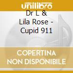 Dr L & Lila Rose - Cupid 911 cd musicale di Dr L & Lila Rose