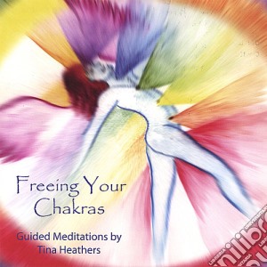 Tina Heathers - Freeing Your Chakras cd musicale di Tina Heathers